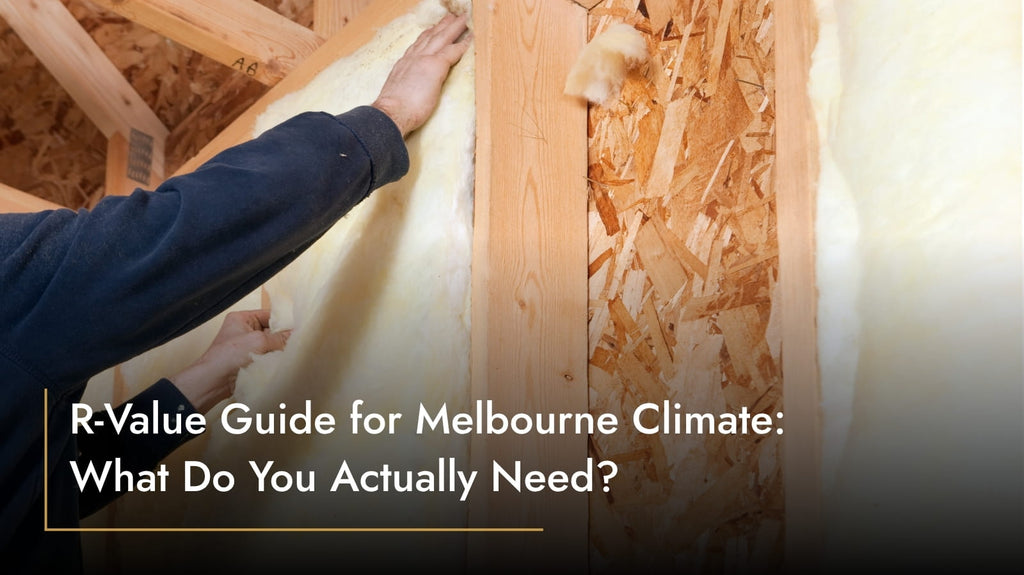 R-Value Guide for Melbourne Climate: What Do You Actually Need?